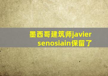 墨西哥建筑师javier senosiain保留了